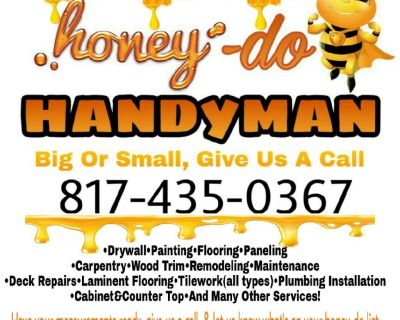 GIVE US A CALL TODAY 817-435-0367
•Drywall•Painting•Flooring•Paneling
•Carpentry•Wood Trim•Remodeling •Maintenance•Deck Repairs•Laminent Flooring•Tile work(all types)•Plumbing• Installation•Cabinet and Counter Top•And Many Other Services!
