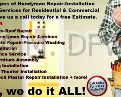 We offer all types of Handyman Repair/Installation Maintenance Services for Residential & Commercial Properties. Give us a call today for a free Estimate. (972)781-9084




***If you need Handyman repair work in a hurry just give us a call we do it ALL!!


RENT-A-MAN DFW Home Improvements & Handyman Maintenance Service Includes but not limited:

*Home Maintenance and Remodel Projects
...