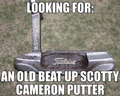 ( WANTED) IN SEARCH OF AN OLD SCOTTY CAMERON PUTTER