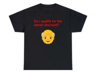 Do I qualify for the senior discount T shirt